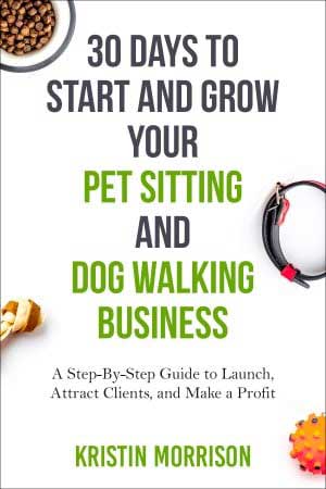 30 Days to Start and Grow Your Pet Sitting and Dog Walking Business Book